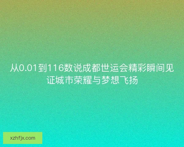 从0.01到116数说成都世运会精彩瞬间见证城市荣耀与梦想飞扬